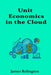 Unit Economics in the Cloud: Cost per Customer, Service, and Transaction by James Relington