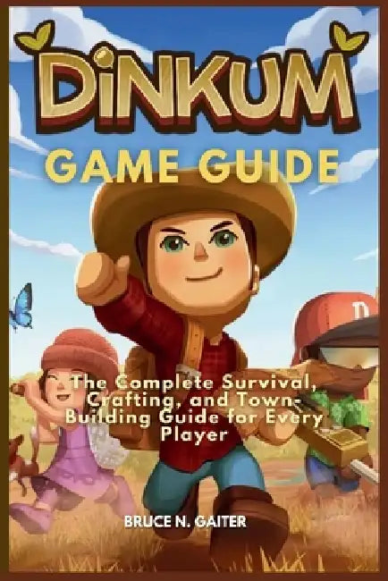 Dinkum Game Guide: The Complete Survival, Crafting, and Town-Building Guide for Every Player by Bruce N. Gaiter