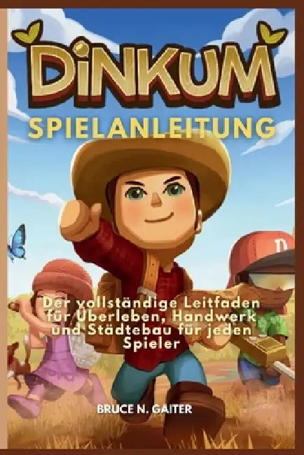 Dinkum Spielanleitung: Der vollständige Leitfaden für Überleben, Handwerk und Städtebau für jeden Spieler by Bruce N. Gaiter