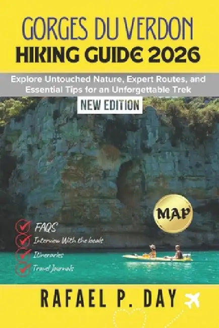 Gorges Du Verdon Hiking Guide 2026: Explore Untouched Nature, Expert Routes, and Essential Tips for an Unforgettable Trek by Rafael P. Day