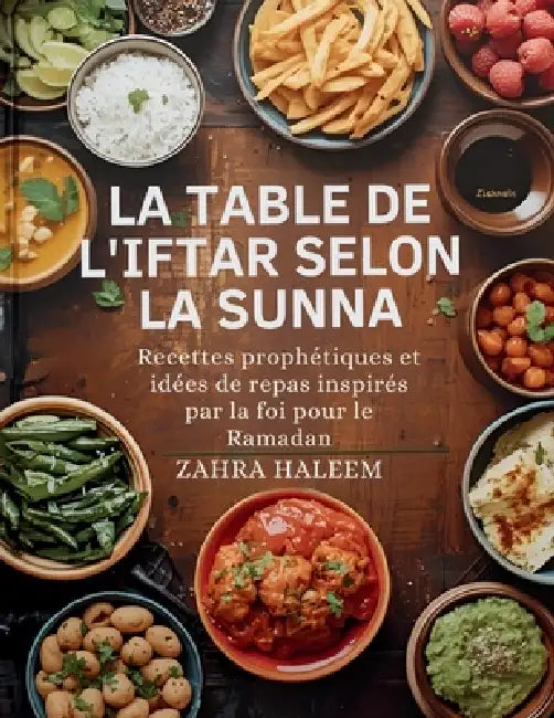 La Table de l'Iftar Selon la Sunna: Recettes prophétiques et idées de repas inspirés par la foi pour le Ramadan by Zahra Haleem