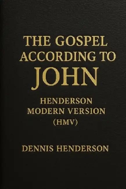 The Gospel According to John: Henderson Modern Version Hmv by Dennis Henderson