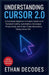 Understanding Cursor 2.0: A Complete Beginner-to-Expert Guide to AI-Powered Coding, Automation, Developer Productivity, and Smart Code Generation Usin by Ethan Decodes