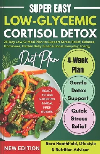 Low-Glycemic Cortisol Detox Diet: 28-Day Low-GI Meal Plan to Support Stress Relief, Balance Hormones, Flatten Belly Bloat & Boost Everyday Energy by Nora Heathfield