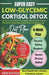 Low-Glycemic Cortisol Detox Diet: 28-Day Low-GI Meal Plan to Support Stress Relief, Balance Hormones, Flatten Belly Bloat & Boost Everyday Energy by Nora Heathfield
