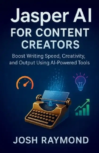 Jasper AI for Content Creators: Boost Writing Speed, Creativity, and Output Using AI-Powered Tools by Josh Raymond