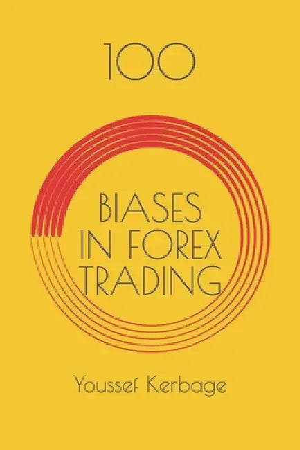 100 Biases in Forex Trading by Youssef Kerbage