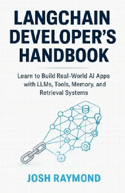Langchain Developer's Handbook: Learn to Build Real-World AI Apps with LLMs, Tools, Memory, and Retrieval Systems by Josh Raymond