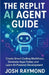 The Replit AI Agent Guide: Create Smart Coding Workflows, Generate Apps Faster, and Learn AI-Powered Development by Josh Raymond