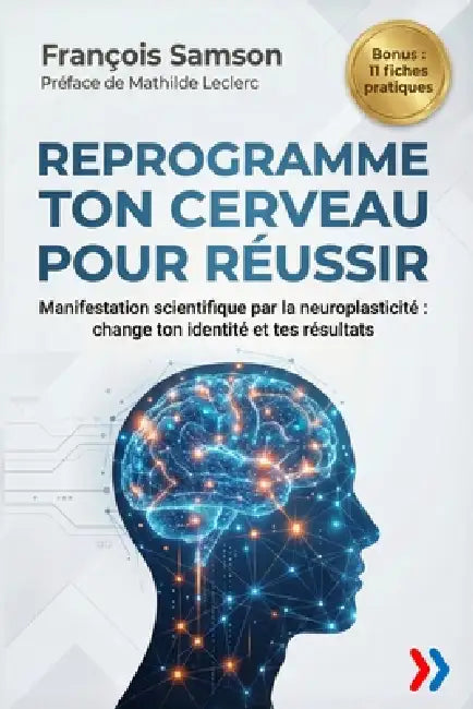Reprogramme Ton Cerveau Pour Réussir: Manifestation scientifique par la neuroplasticité change ton identité et tes résultats by Mathilde Leclerc, François Samson