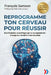 Reprogramme Ton Cerveau Pour Réussir: Manifestation scientifique par la neuroplasticité change ton identité et tes résultats by Mathilde Leclerc, François Samson