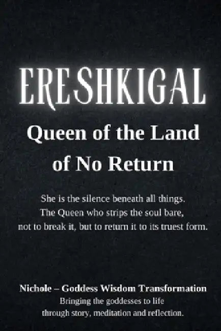 Ereshkigal: Queen of the Land of No Return: She is the silence beneath all things. The Queen who strips the soul bare, not to break it, but to return by Nichole Goddess Wisdom Transformation