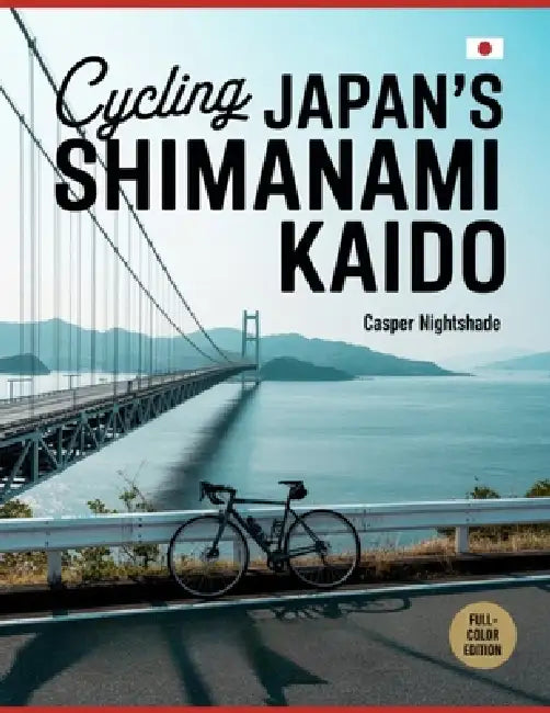 Cycling Japan's Shimanami Kaido: A Complete Cyclist's Guide To Island Routes, Coastal Culture, Scenic Bridges And Local Flavors Across The Seto Inland by Casper Nightshade