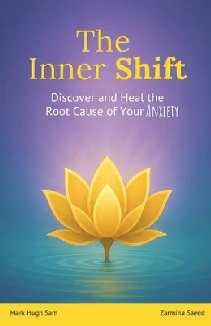 The Inner Shift: Discover and Heal the Root Cause of Your Anxiety by Zarmina Saeed, Mark Hugh Sam