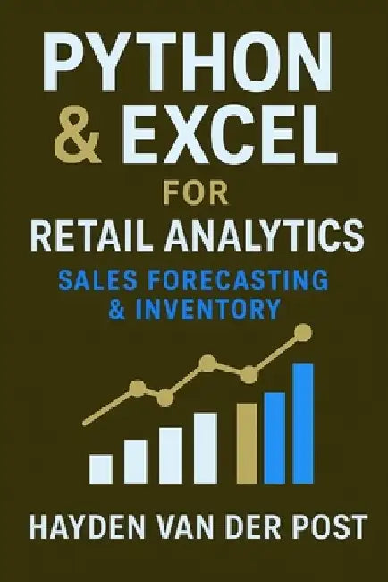 Python & Excel for Retail Analytics: Sales Forecasting & Inventory: A Complete System for Demand Modeling, Stock Optimization, and Data-Driven Retail by Alice Schwartz, Hayden Van Der Post