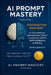 AI PROMPT MASTERY - Volume I - FOUNDATION MASTERY: Le Competenze Essenziali per Vivere e Lavorare nell'Era dell'Intelligenza Artificiale by Alexei Sokolov