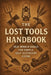 The Lost Tools Handbook: Old-World Skills for Simple, Self-Sufficient Living by Morgan Reid
