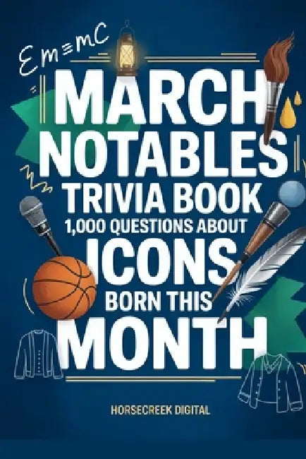 March Notables: 1,000 Trivia Questions About Famous March Birthdays by Horsecreek Digital