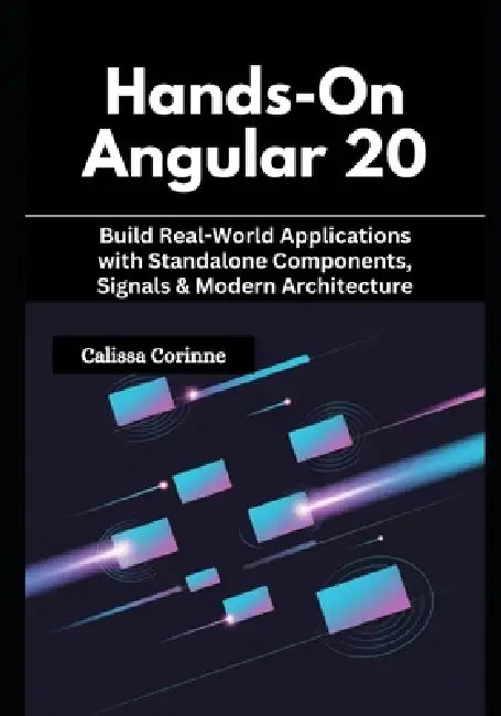 Hands-On Angular 20: Build Real-World Applications with Standalone Components, Signals & Modern Architecture by Calissa Corinne