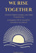 We Rise Together: Words to Inspire Courage, Love, Hope, Purpose & Joy by Aurelius Solara