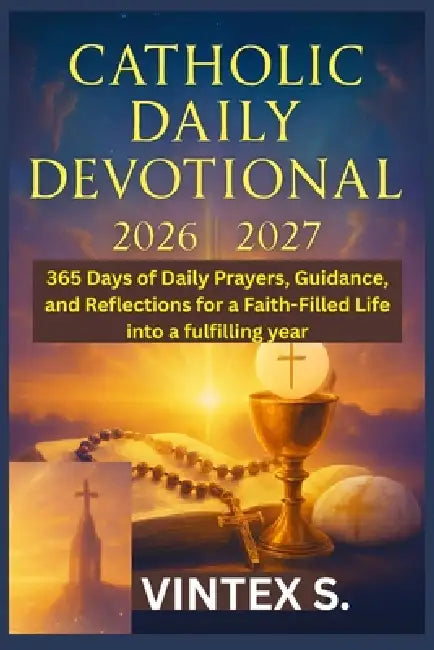 Catholic Daily Devotional 2026/2027: 365 Days of Daily Prayers, Guidance, and Reflections for a Faith-Filled Life into a fulfilling year by Vintex S