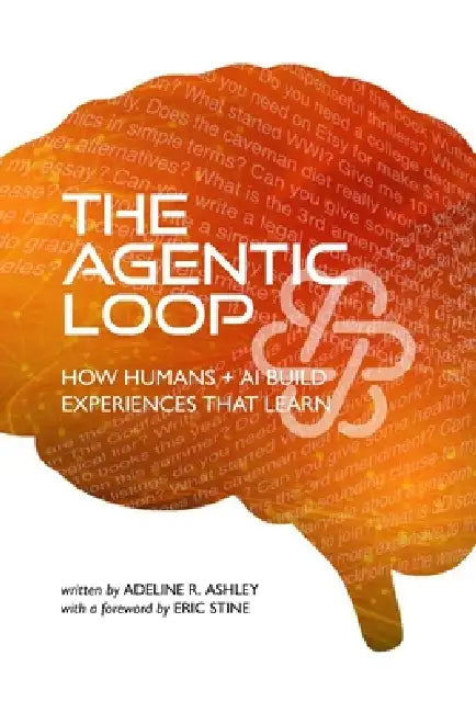 The Agentic Loop: How Humans + AI Build Experiences That Learn by Eric Stine, Adeline R. Ashley