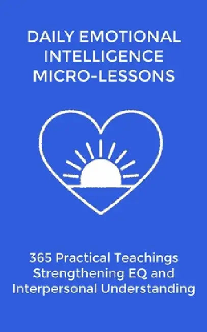 Daily EQ Micro-Lessons: 365 Practical Teachings Strengthening Emotional Intelligence and Interpersonal Understanding by Marie Lane