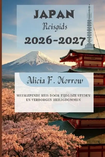 Japan Reisgids 2026-2027: Meeslepende reis door tijdloze steden en verborgen heiligdommen by Alicia F. Morrow