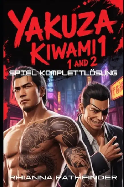 Yakuza Kiwami 1 and 2 Spiel Komplettlösung: Ultimativer Strategie-Leitfaden: So gewinnst du jede Schlacht, meisterst den Kampf und erkundest Kamurocho by Rhianna Pathfinder