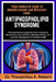 Your Complete Guide to Understanding and Recovery from Antiphospholipid Syndrome: A Detailed Medical Framework Covering Immune Mechanisms, Vascular Ri by Theophilus E. Robert