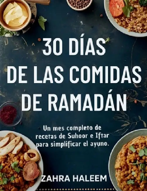 30 días de las comidas de Ramadán: Un mes completo de recetas de Suhoor e Iftar para simplificar el ayuno. by Zahra Haleem
