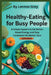 Healthy Eating for Busy People: A Simple System to Eat Better, Boost Energy, and Stay Consistent No Matter Your Schedule by Lennox Grey