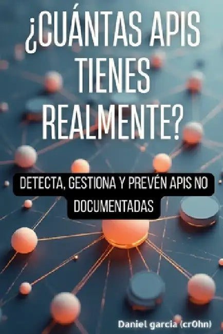 ¿Cuántas APIs tienes realmente?: Detecta, gestiona y prevén API no documentadas by Daniel (Cr0hn) García