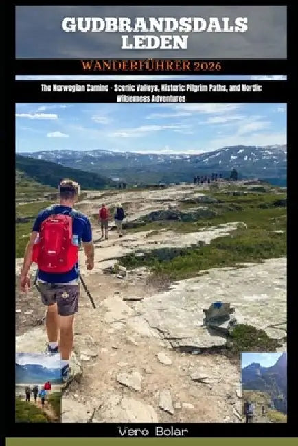 Gudbrandsdalslen Wanderführer 2026: The Norwegian Camino - Scenic Valleys, Historic Pilgrim Paths, and Nordic Wilderness Adventures by Vero Bolar