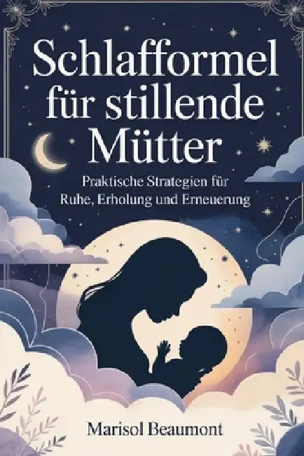Schlafformel für stillende Mütter: Praktische Strategien für Ruhe, Erholung und Erneuerung by Marisol Beaumont