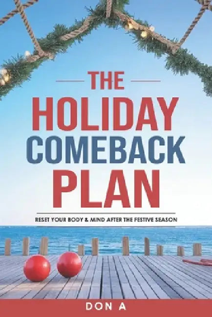 The Holiday Comeback Plan: Reset Your Body & Mind After the Festive Season by Don A