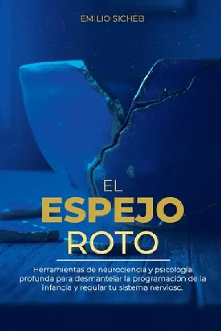 El Espejo Roto: Una guía neurobiológica y práctica para sanar las heridas del apego, desactivar el autosabotaje y recuperar tu verdadera identidad tra by Emilio Sicheb