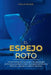 El Espejo Roto: Una guía neurobiológica y práctica para sanar las heridas del apego, desactivar el autosabotaje y recuperar tu verdadera identidad tra by Emilio Sicheb