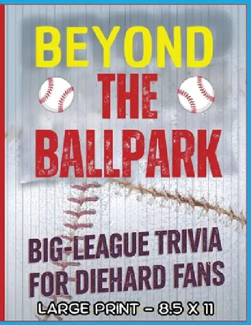 Beyond the Ballpark: Big-League Trivia for Diehard Fans: A Big, Bold Trivia Experience Packed with Home Run History, Stadium Surprises & Legendary MLB by M. E. Quinn