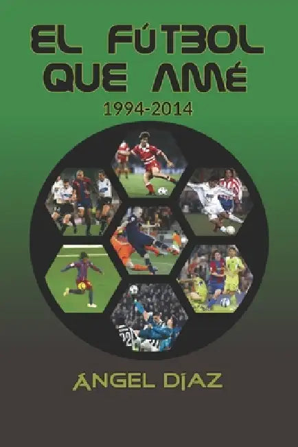 El fútbol que amé: 1994-2014 by Ángel Díaz Nogales