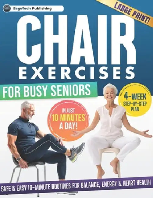 Chair Exercises for Busy Seniors: Safe & Easy 10-Minute Routines for Balance, Energy & Heart Health with a 4-Week Step-by-Step Illustrated Plan by Sagetech Publishing