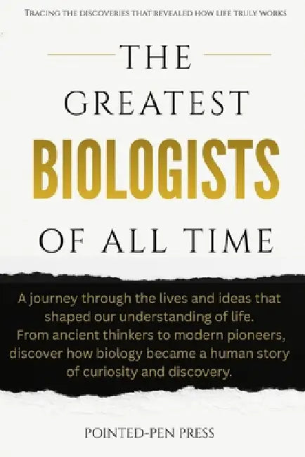 The Greatest Biologists of All Time: Lives, Discoveries, and the Quest to Understand Life by Pointed-Pen Press