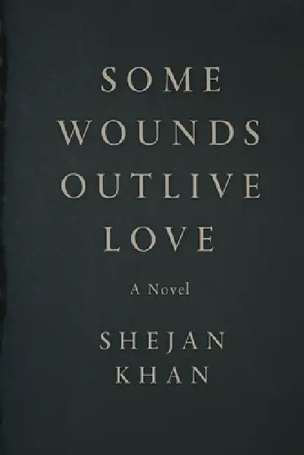 Some Wounds Outlive Love by Shejan Khan
