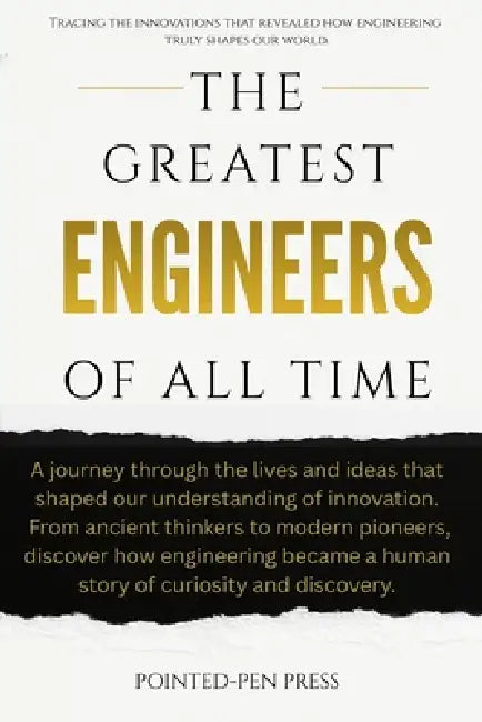 The Greatest Engineers of All Time: Innovators, Builders, and the Quest to Shape the World by Pointed-Pen Press
