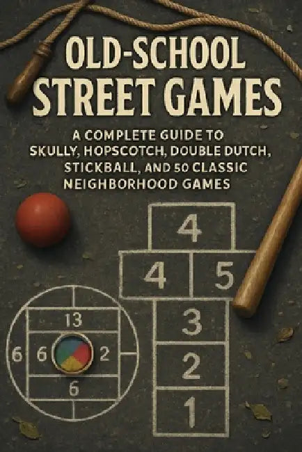 Old-School Street Games: A Complete Guide to Skully, Hopscotch, Double Dutch, Stickball, and 50 Classic Neighborhood Games by Alexander Rhea