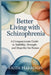 Better Living with Schizophrenia: A Compassionate Guide to Stability, Strength, and Hope for the Future by Faith Harrison