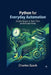 Python for Everyday Automation: Simple Scripts to Save Time at Work and Home by Charles Spark