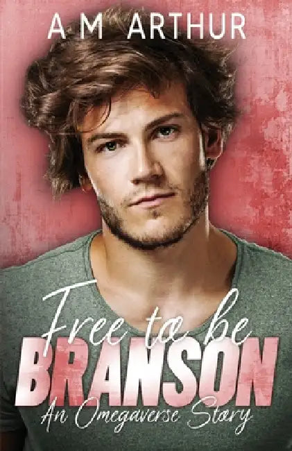 Free To Be: Branson: An Omegaverse Story by A. M. Arthur