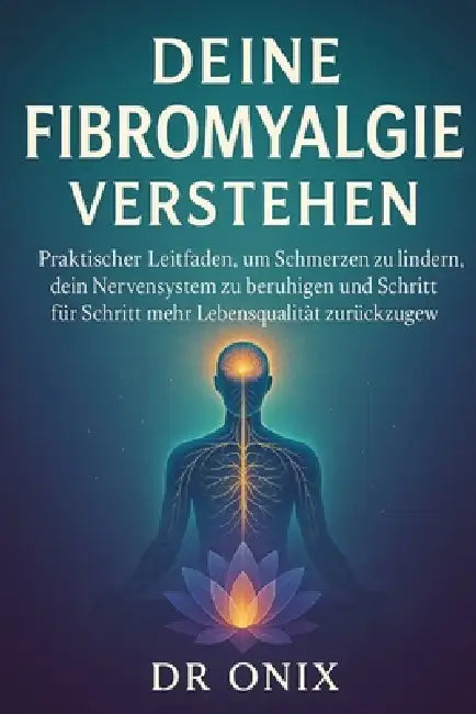 Deine Fibromyalgie verstehen: Praktischer Leitfaden, um Schmerzen zu lindern, dein Nervensystem zu beruhigen und Schritt für Schritt mehr Lebensqualit by Onix, Onix