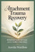 Attachment Trauma Recovery: Rebuild Self Worth and Create Secure, Healthy Relationships by Aurelia Wardlow